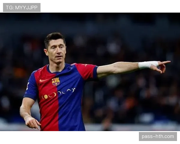 莱万多夫斯基巴萨生涯表现稳健,传奇地位持续提升 莱万多夫斯基巴萨生涯表现稳健,传奇地位持续提升